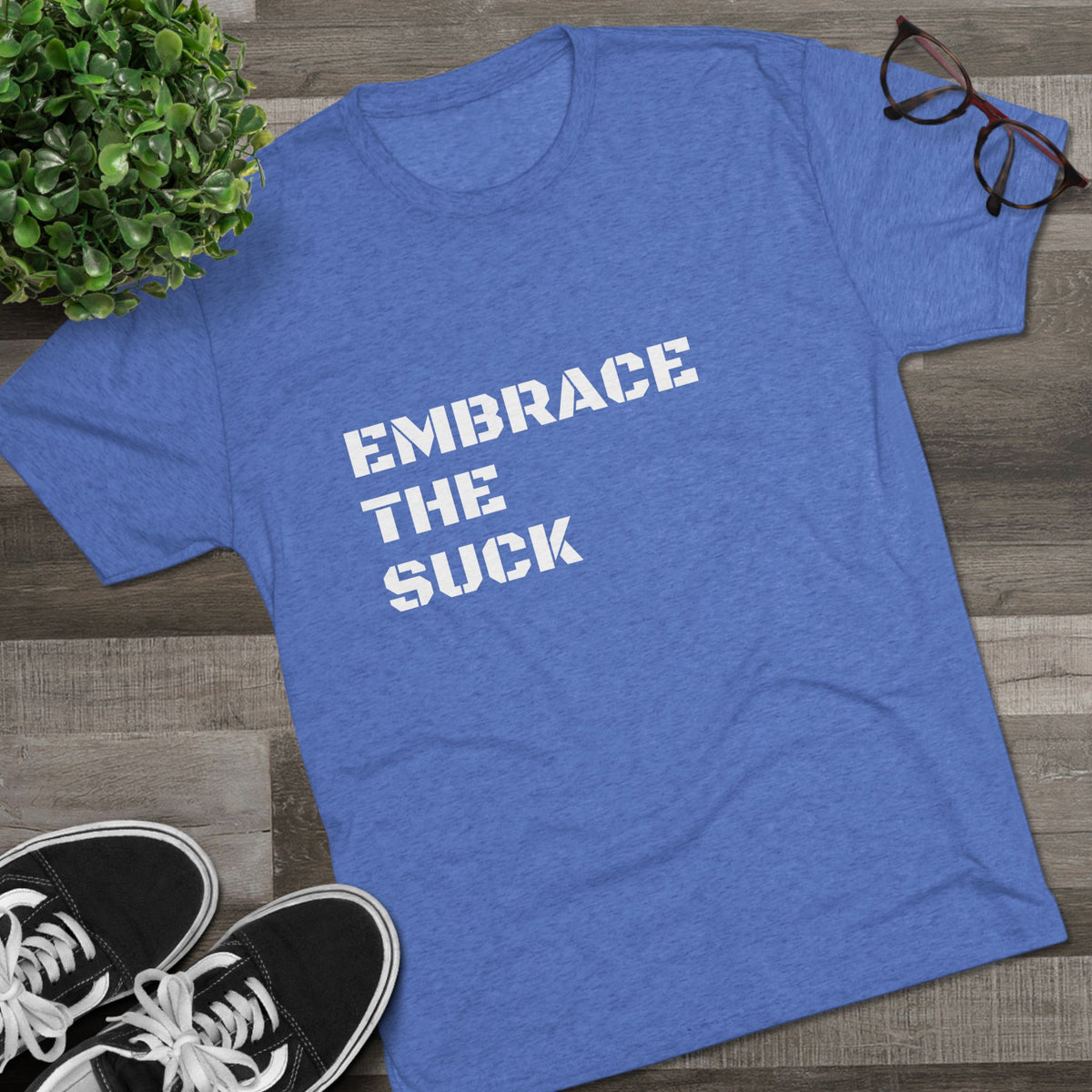 EMBRACE THE SUCK