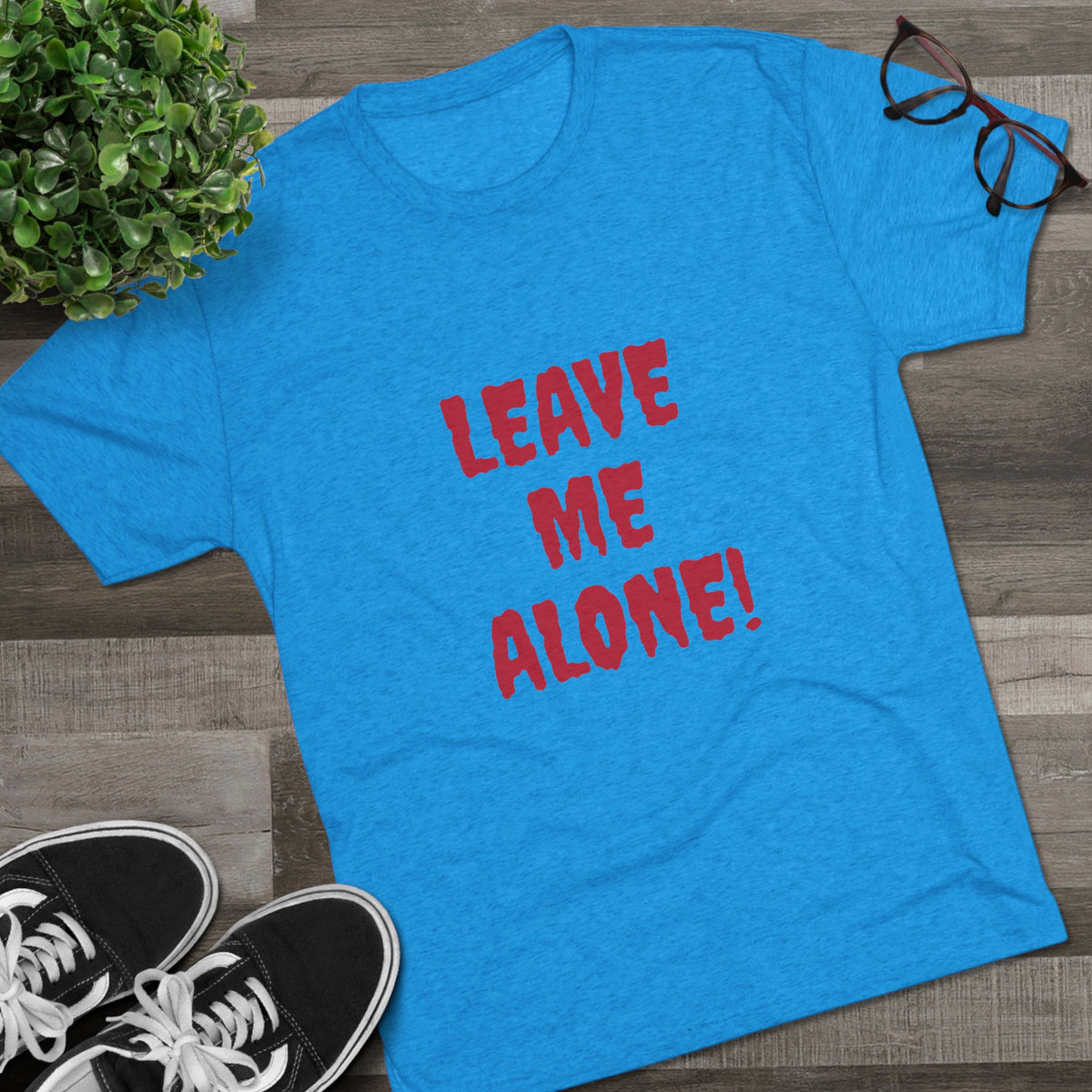 LEAVE ME ALONE