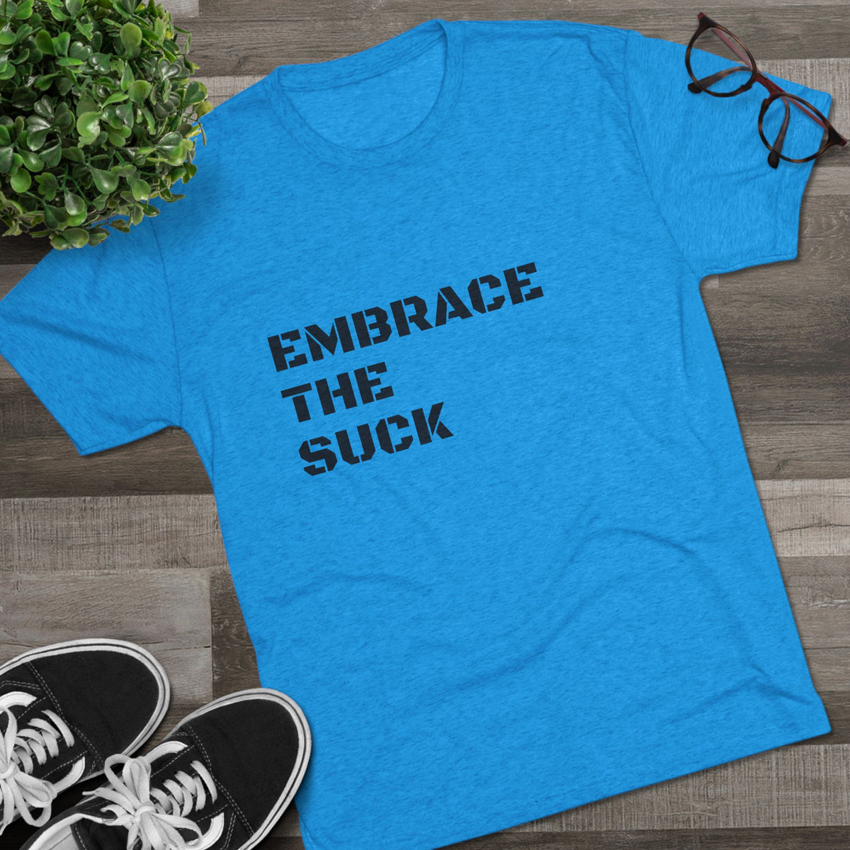 EMBRACE THE SUCK