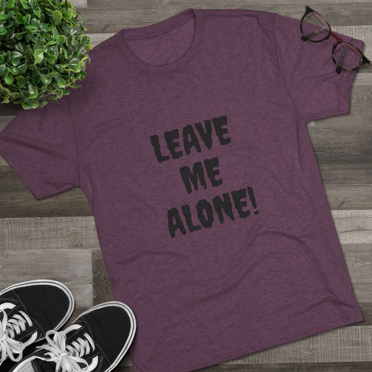 LEAVE ME ALONE