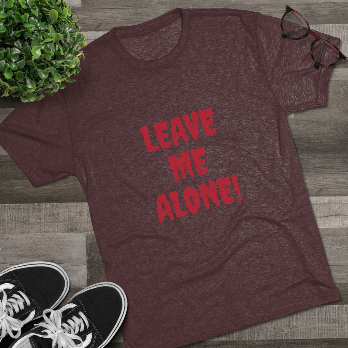 LEAVE ME ALONE