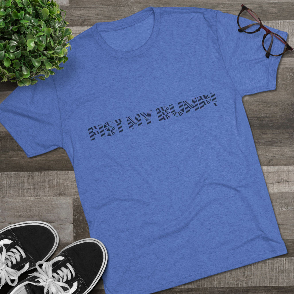 FIST MY BUMP!